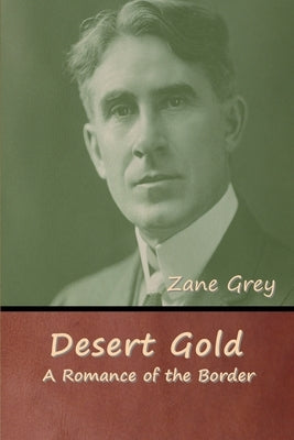 Desert Gold: A Romance of the Border by Grey, Zane