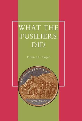 What the Fusiliers Did (Afghan Campaigns of 1878-80) by Private H. Cooper, H. Cooper