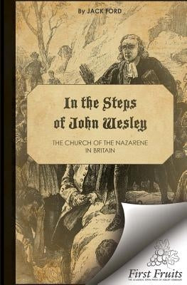 In the Steps of John Wesley: The Church of the Nazarene in Britian by Ford, Jack