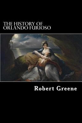 The History of Orlando Furioso by Greene, Robert