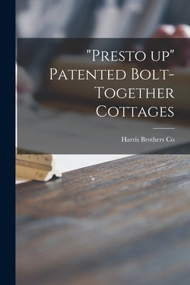 "Presto up" Patented Bolt-together Cottages by Harris Brothers Co