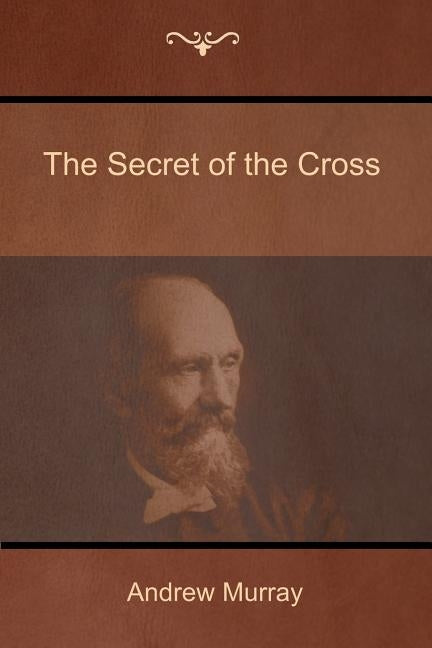 The Secret of the Cross by Murray, Andrew