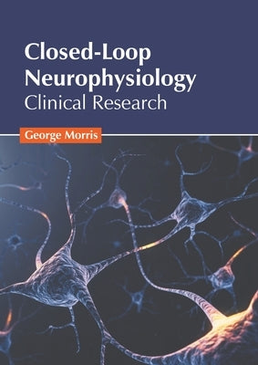 Closed-Loop Neurophysiology: Clinical Research by Morris, George