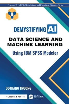 Demystifying AI: Data Science and Machine Learning Using IBM SPSS Modeler by Truong, Dothang