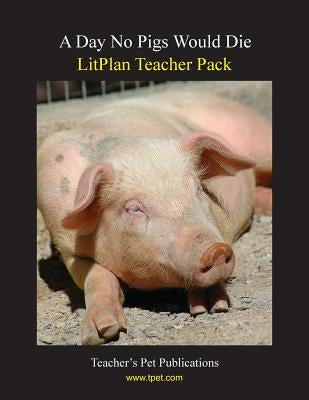 Litplan Teacher Pack: A Day No Pigs Would Die by Linde, Barbara M.