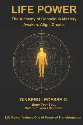 Life Power: The Alchemy of Conscious Mastery by G, Dinberu Legesse