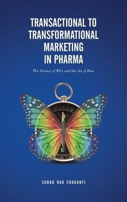 Transactional to Transformational Marketing in Pharma: The Science of Why and The Art of How by Chaganti, Subba Rao