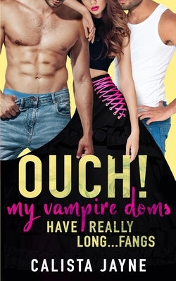 Ouch! My Vampire Doms Have Really Long...Fangs by Jayne, Calista