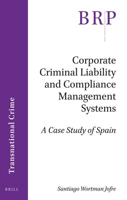 Corporate Criminal Liability and Compliance Management Systems: A Case Study of Spain by Wortman Jofre, Santiago