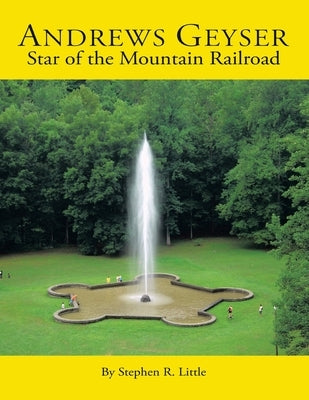 Andrews Geyser: Star of the Mountain Railroad by Little, Stephen R.