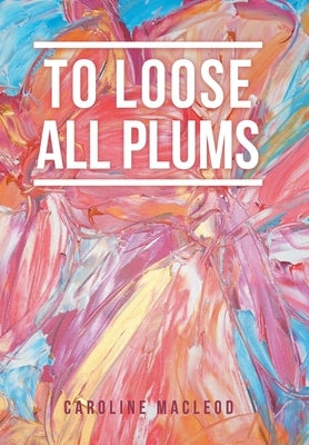 To Loose All Plums by MacLeod, Caroline