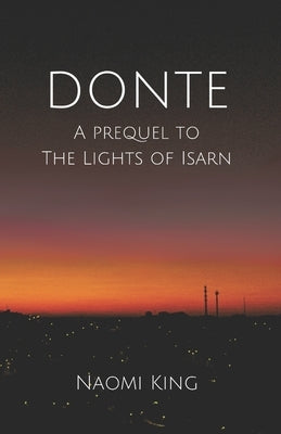 Donte: A Prequel to The Lights of Isarn by King, Naomi