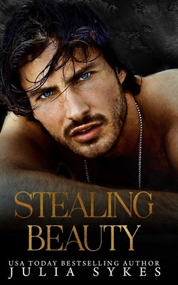 Stealing Beauty: A Dark Romance by Sykes, Julia