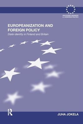 Europeanization and Foreign Policy: State Identity in Finland and Britain by Jokela, Juha