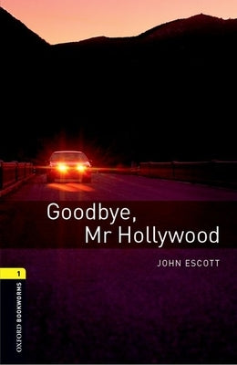 Oxford Bookworms Library: Goodbye, Mr. Hollywood: Level 1: 400-Word Vocabularygoodbye, Mr. Hollywood by Escott, John