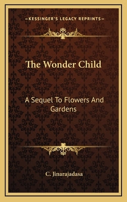 The Wonder Child: A Sequel To Flowers And Gardens by Jinarajadasa, C.