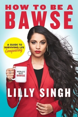 How to Be a Bawse: A Guide to Conquering Life by Singh, Lilly