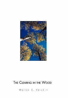The Clearing in the Wood by Edick, Warren C., II