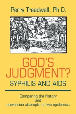 God's Judgement? Syphilis and AIDS: Comparing the History and Prevention Attempts of Two Epidemics by Treadwell, Perry