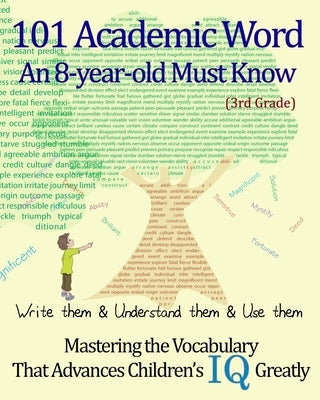 101 Academic Word An 8-year-old Must Know: Write them & Understand them & Use them --- Mastering the Vocabulary That Advances Children's IQ Greatly -- by Schuger, Derek