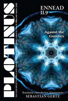 Plotinus Ennead II.9: Against the Gnostics: Translation, with an Introduction and Commentary by Gertz, Sebastian