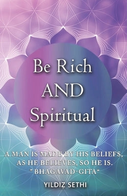 Be Rich AND Spiritual: You can be both. Find out what the law of attraction left out. by Sethi, Yildiz