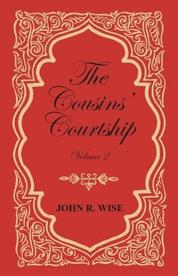 The Cousins' Courtship - Volume II by Wise, John R.