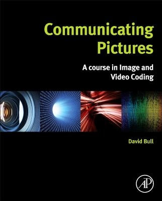 Communicating Pictures: A Course in Image and Video Coding by Bull, David
