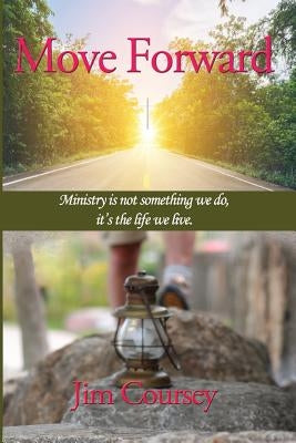 Move Forward: Ministry is not something we do, it's the life we live. by Coursey, Jim