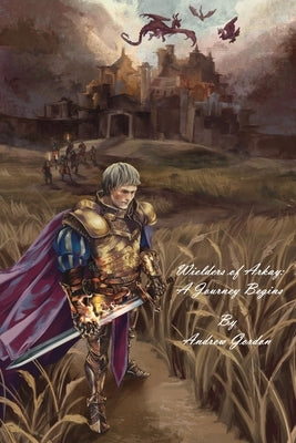 Wielders of Arkay: A Journey Begins by Gordon, Andrew