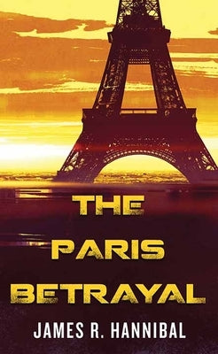 The Paris Betrayal by Hannibal, James R.