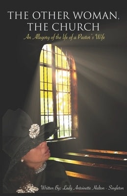 The Other Woman, The Church: An Allegory of the Life of A Pastor's Wife by Singleton, Antoinette Halton-