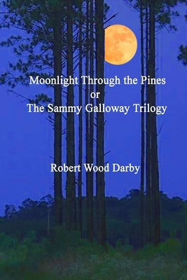 Moonlight Through the Pines or the Sammy Galloway Trilogy by Darby, Robert Wood