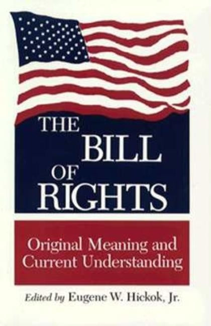 The Bill of Rights: Original Meaning and Current Understanding by Hickok, Eugene W.