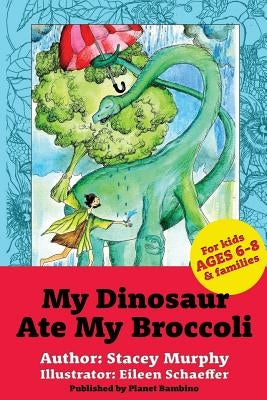 My Dinosaur Ate My Broccoli: (Perfect Bedtime Story for Young Readers Age 6-8): Warning: May Cause the Vegetable Munchies by Schaeffer, Eileen