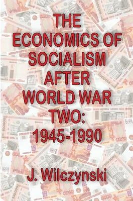 The Economics of Socialism After World War Two: 1945-1990 by Bennett, John W.