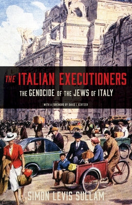 The Italian Executioners: The Genocide of the Jews of Italy by Levis Sullam, Simon