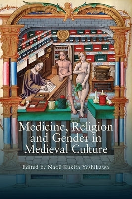 Medicine, Religion and Gender in Medieval Culture by Yoshikawa, Naoë Kukita