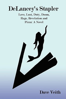 Delancey's Stapler: Love, Lust, Duty, Doom, Rage, Revelation and Pizza by Veith, Dave