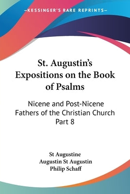 St. Augustin's Expositions on the Book of Psalms: Nicene and Post-Nicene Fathers of the Christian Church Part 8 by St Augustine