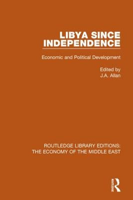 Libya Since Independence (Rle Economy of Middle East): Economic and Political Development by Allan, J. a.