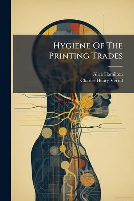 Hygiene Of The Printing Trades by Hamilton, Alice