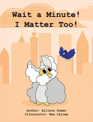 Wait a Minute! I Matter Too! by Gomez, Allison M.