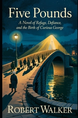 Five Pounds: A Novel of Refuge, Defiance, and the Birth of Curious George by Walker, Robert