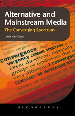 Alternative and Mainstream Media: The Converging Spectrum by Kenix, Linda Jean