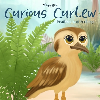 Curious Curlew: Feathers and Feelings by Bird, Pippa