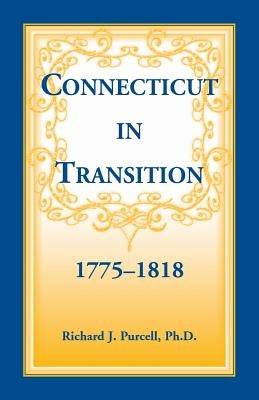 Connecticut in Transition, 1775-1818 by Purcell, Richard Joseph