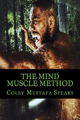 The Mind Muscle Method: Learn How To Life The Weight Of Life by Speaks Sr, Coley Mustafa