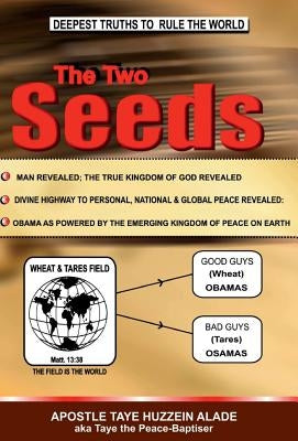 The Two Seeds: Deepest Truths to Rule the World by Alade, Apostle Taye Huzzein