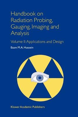 Handbook on Radiation Probing, Gauging, Imaging and Analysis: Volume II: Applications and Design by Hussein, E. M.